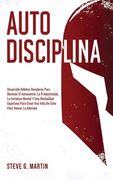 Autodisciplina: Desarrolle Hábitos Duraderos Para Dominar El Autocontrol, La Productividad, La Fortaleza Mental Y Una Mentalidad Espartana Para Crear