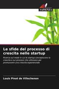 Le sfide del processo di crescita nelle startup. Ricerca sul modo in cui le startup concepiscono la crescita e sui processi che utilizzano per promuovere una crescita esponenziale (in Italian)