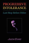 Progressive Intolerance: Last Stop Before Hitler (en Inglés)