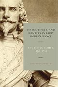 Status, Power, and Identity in Early Modern France: The Rohan Family, 1550–1715 