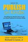 How to Publish on Kindle: Everything You Need to Know to get your Book Published on Amazon Kindle: Volume 1 (Publish Your Book)