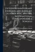 Fifteenth Anniversary Exercises and Banquet, October 16Th, 1891-1906, International Correspondence Schools (en Inglés)