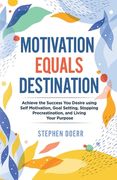 Motivation Equals Destination: Achieve the Success You Desire using Self Motivation, Goal Setting, Stopping Procrastination, and Living Your Purpose (en Inglés)