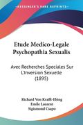 Etude Medico-Legale Psychopathia Sexualis: Avec Recherches Speciales Sur L'Inversion Sexuelle (1895) (en Francés)