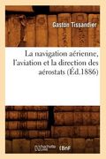 La Navigation Aérienne, l'Aviation Et La Direction Des Aérostats (Éd.1886) (en Francés)