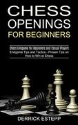 Chess Openings for Beginners: Endgame Tips and Tactics - Proven Tips on how to win at Chess (Chess Endgame for Beginners and Casual Players) 