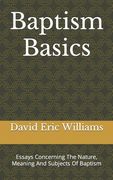 Baptism Basics: Essays Concerning The Nature, Meaning And Subjects Of Baptism (en Inglés)