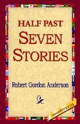 Half Past Seven Stories - Anderson, Robert Gordon - 1st World Library
