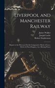 Liverpool and Manchester Railway: Report to the Directors on the Comparative Merits of Loco-Motive & Fixed Engines, as a Moving Power (en Inglés)