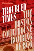 Troubled Times: The Boston Courthouse Bombing of 1976 (en Inglés)
