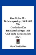 Geschichte Der Befreiungskriege, 1813-1815 V1: Geschichte Des Fruhjahrsfeldzuges 1813 Und Seine Vorgeschichte (1904) (en Alemán)