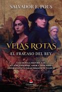 Velas rotas. El fracaso del rey. Una novela histórica de acción, espionaje, amor y traiciones inspirada en la Gran Armada de Felipe II