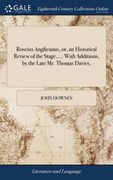 Roscius Anglicanus, or, an Historical Review of the Stage, ... With Additions, by the Late Mr. Thomas Davies, (en Inglés)