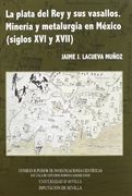 La Plata del rey y sus Vasallos.  Minería y Metalurgía en México (Siglos xvi y Xvii). (Colección Americana)