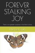 Forever Stalking Joy: There is no greater purpose in life than to love. (en Inglés)