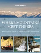 Where Mountains Meet the Sea: An Illustrated History of the District of North Vancouver (en Inglés)