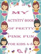 my activity book of pretty pink fun for girls4-8: a Beautiful coloring book activities for girls-Perfect For Young Children (en Inglés)