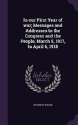 In our First Year of war; Messages and Addresses to the Congress and the People, March 5, 1917, to April 6, 1918 (en Inglés)
