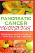 Pancreatic cancer Cookbook: Delicious and Nourishing Recipes to Support Your Journey to Recovery (en Inglés)