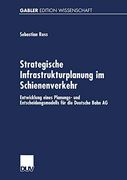 Strategische Infrastrukturplanung im Schienenverkehr: Entwicklung Eines Planungs- und Entscheidungsmodells für die Deutsche Bahn ag (en Alemán)