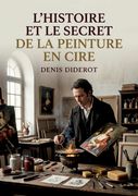 L'Histoire et le secret de la peinture en cire. La peinture à la cire dévoilée l'histoire et les techniques par Diderot, un guide pour artistes et amateurs d'art (en Francés)