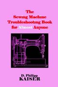 The Sewing Machine Troubleshooting Book for Almost Anyone (en Inglés)