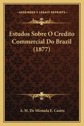 Estudos Sobre O Credito Commercial Do Brazil (1877) (en Portugués)