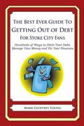 The Best Ever Guide to Getting Out of Debt for Stoke City Fans: Hundreds of Ways to Ditch Your Debt, Manage Your Money and Fix Your Finances