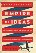 Empire of Ideas: The Origins of Public Diplomacy and the Transformation of u. S. Foreign Policy (en Inglés)