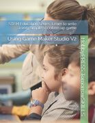 STEM Education Series: Learn to write a very simple shoot'em up game: Using Game Maker Studio V2 (en Inglés)