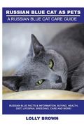 Russian Blue Cats as Pets: Russian Blue Facts & Information, buying, health, diet, lifespan, breeding, care and more! A Russian Blue Cat Care Gui 