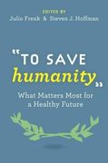 To Save Humanity: What Matters Most for a Healthy Future (en Inglés)