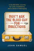 Don't Ask the Blind Guy for Directions: A 30,000-Mile Journey for Love, Confidence and a Sense of Belonging (en Inglés)