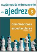 Cuadernos de Entrenamiento en Ajedrez: 3. Combinaciones Espectaculares