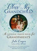 Bless my Grandchild: A Catholic Prayer Book for Grandparents (en Inglés)