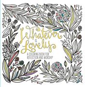 Whatever is Lovely: A Coloring Book for Reflection and Worship (en Inglés)