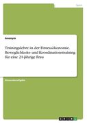 Trainingslehre in der Fitnessökonomie. Beweglichkeits- und Koordinationstraining für eine 21-jährige Frau (in German)