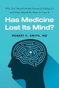 Has Medicine Lost its Mind? Why our Mental Health System is Failing us and What Should be Done to Cure it (en Inglés)