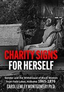 Charity Signs for Herself: Gender and the Withdrawal of Black Women From Field Labor, Alabama 1865-1876 (en Inglés)