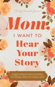 Mom, I Want to Hear Your Story: A Mother's Guided Journal To Share Her Life & Her Love (en Inglés)