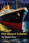 From Shipyard to Seabed: The Titanic's Story (en Inglés)