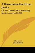 a dissertation on divine justice: or the claims of vindicatory justice asserted (1790) (en Inglés)