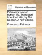 petrarch's view of human life. translated from the latin, by mrs. dobson. a new edition. (en Inglés)