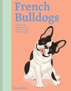 French Bulldogs: What French Bulldogs Want: In Their Own Words, Woofs, and Wags (en Inglés)