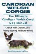 Cardigan Welsh Corgis. The Ultimate Cardigan Welsh Corgi dog Manual. Cardigan Welsh Corgi Care, Costs, Feeding, Grooming, Health and Training. (en Inglés)