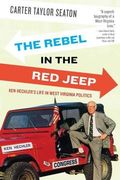 Rebel in the Red Jeep: Ken Hechler's Life in West Virginia Politics (en Inglés)