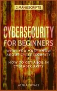 Cybersecurity for Beginners: What you Must Know About Cybersecurity & how to get a job in Cybersecurity (2 Manuscripts) 