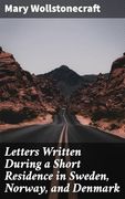 Letters Written During a Short Residence in Sweden, Norway, and Denmark (en Inglés)