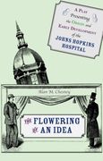 the flowering of an idea,a play presenting the origin and early development of the johns hopkins hospital