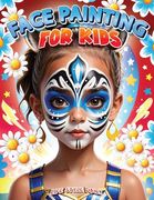 Face Painting for Kids: A Beginner's Step-By-Step Guide to Creative Face art for Parties and Events - Easy Designs for Kids, Toddlers, Preschoolers, Children, and Teens (en Inglés)